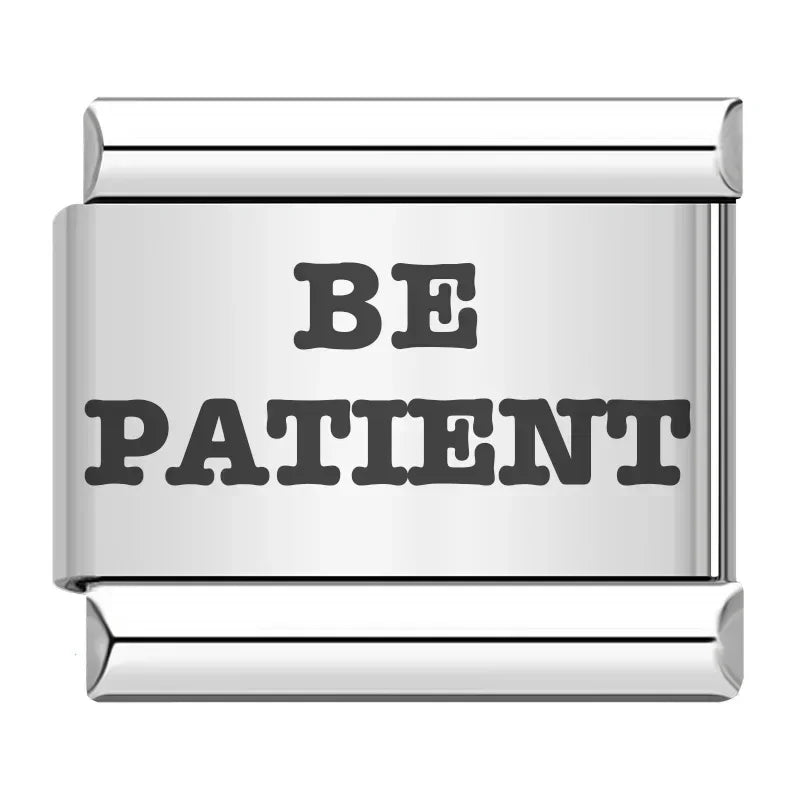 BE PATIENT